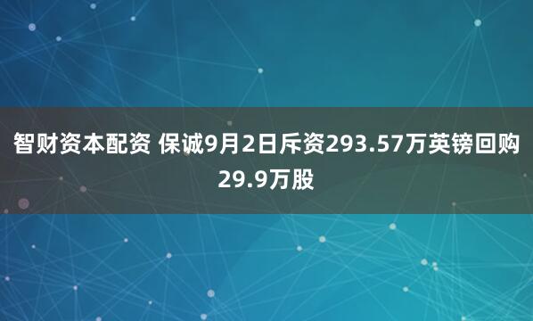 智财资本配资 保诚9月2日斥资293.57万英镑回购29.9万股