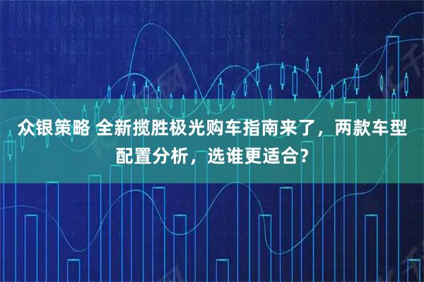 众银策略 全新揽胜极光购车指南来了,两款车型配置分析,选谁更适合?